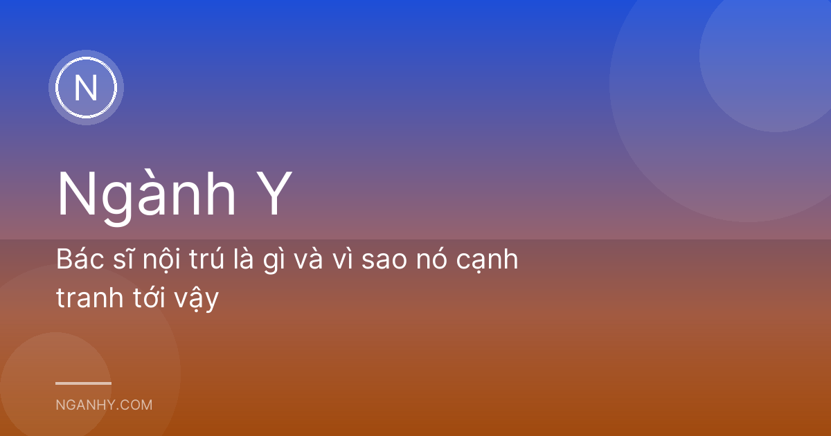 Bác sĩ nội trú là gì và vì sao nó cạnh tranh tới vậy