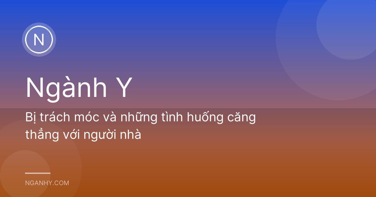 Bị trách móc và những tình huống căng thẳng với người nhà