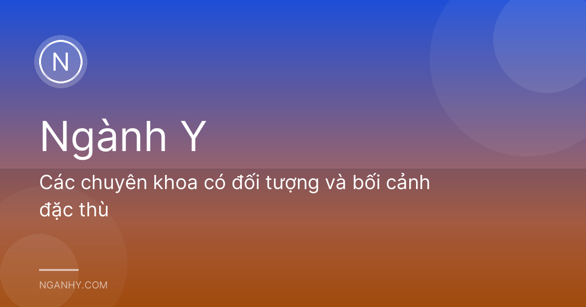 Các chuyên khoa có đối tượng và bối cảnh đặc thù