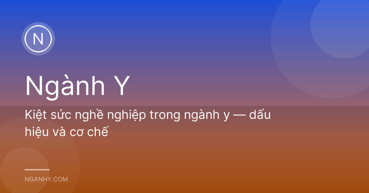Kiệt sức nghề nghiệp trong ngành y — dấu hiệu và cơ chế