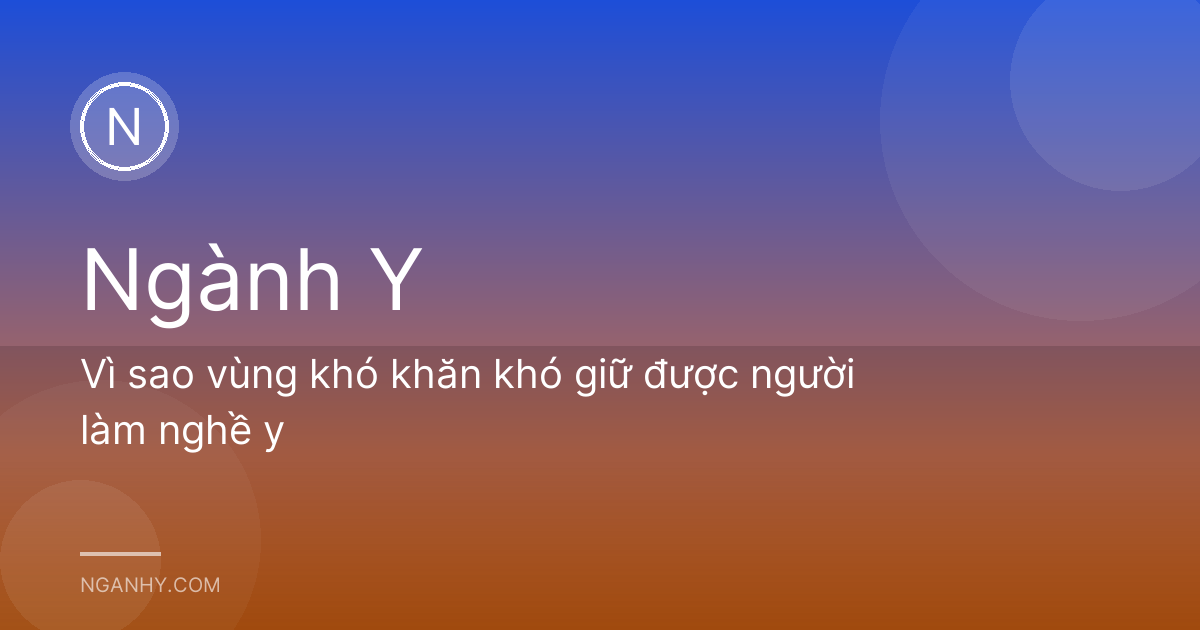 Vì sao vùng khó khăn khó giữ được người làm nghề y